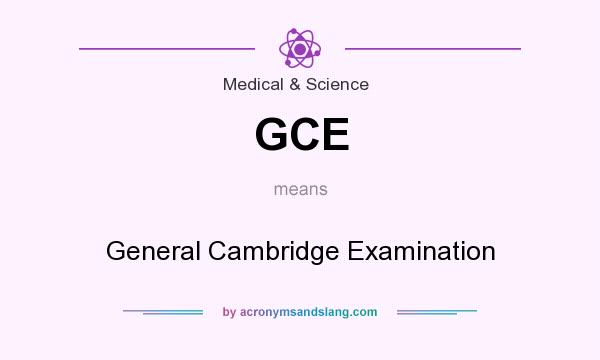 What does GCE mean? It stands for General Cambridge Examination