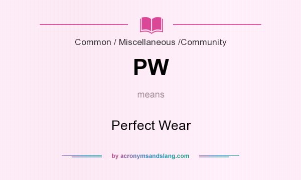 What does PW mean? It stands for Perfect Wear