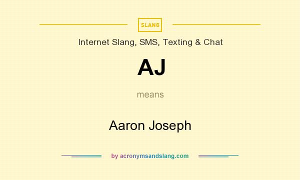 What does AJ mean? It stands for Aaron Joseph