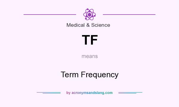 What does TF mean? It stands for Term Frequency