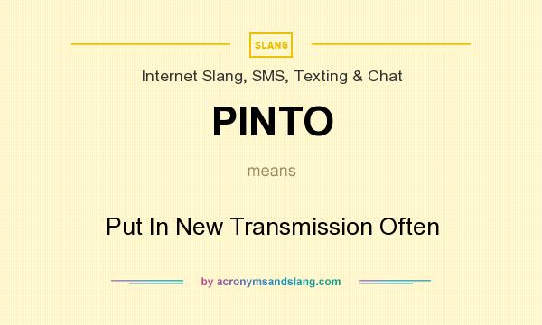 What does PINTO mean? It stands for Put In New Transmission Often
