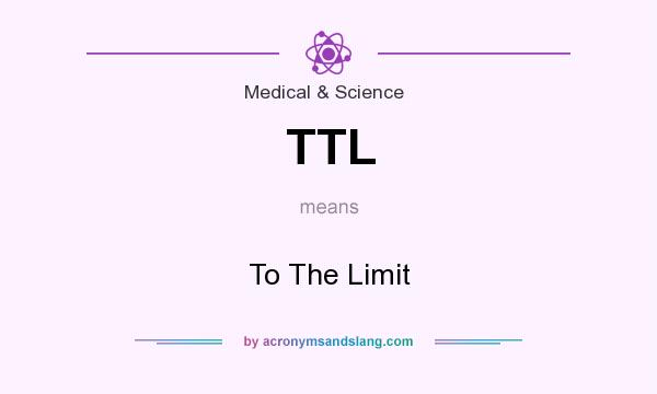 What does TTL mean? It stands for To The Limit