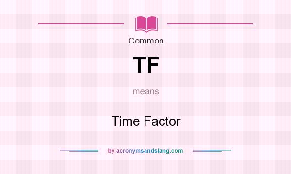What does TF mean? It stands for Time Factor