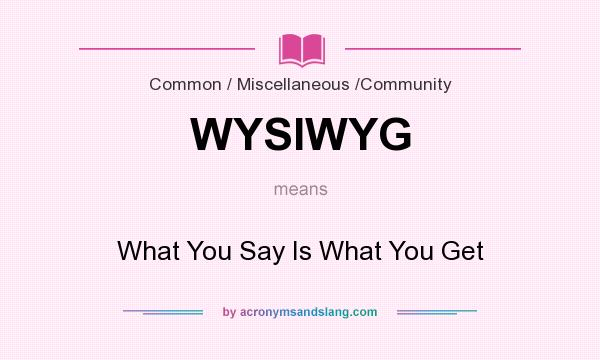 What does WYSIWYG mean? It stands for What You Say Is What You Get