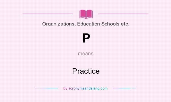 What does P mean? It stands for Practice