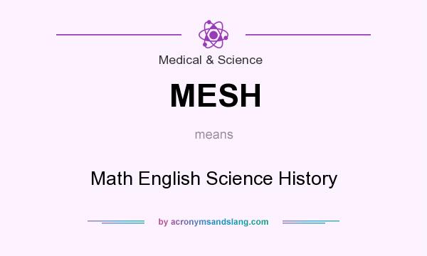 What does MESH mean? It stands for Math English Science History
