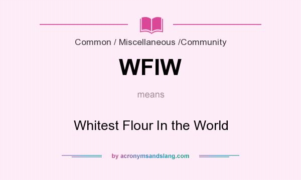 What does WFIW mean? It stands for Whitest Flour In the World