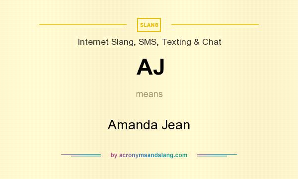 What does AJ mean? It stands for Amanda Jean
