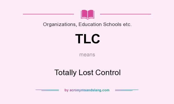 What does TLC mean? It stands for Totally Lost Control