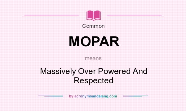 What does MOPAR mean? It stands for Massively Over Powered And Respected