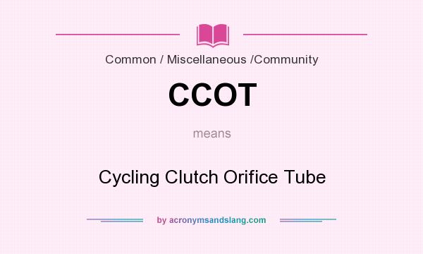 What does CCOT mean? It stands for Cycling Clutch Orifice Tube
