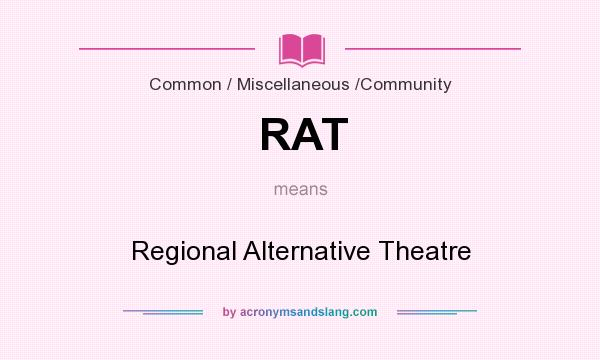 What does RAT mean? It stands for Regional Alternative Theatre