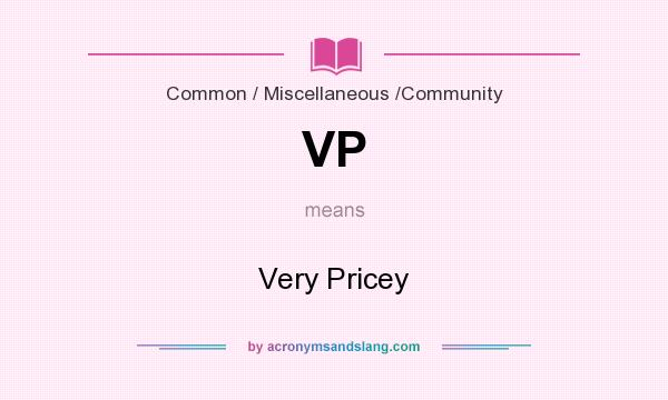 What does VP mean? It stands for Very Pricey