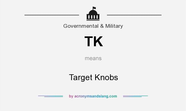 What does TK mean? It stands for Target Knobs