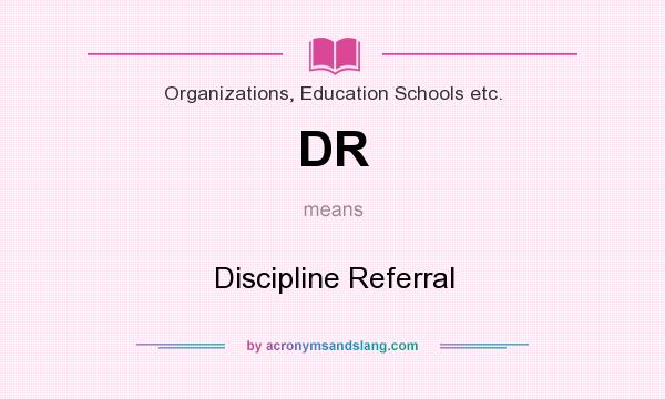 What does DR mean? It stands for Discipline Referral