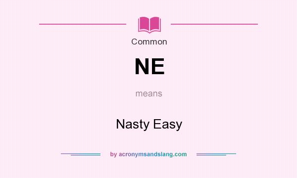 What does NE mean? It stands for Nasty Easy