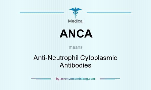 What does ANCA mean? It stands for Anti-Neutrophil Cytoplasmic Antibodies