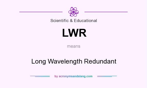 What does LWR mean? It stands for Long Wavelength Redundant