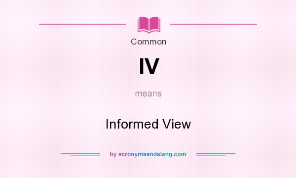 What does IV mean? It stands for Informed View