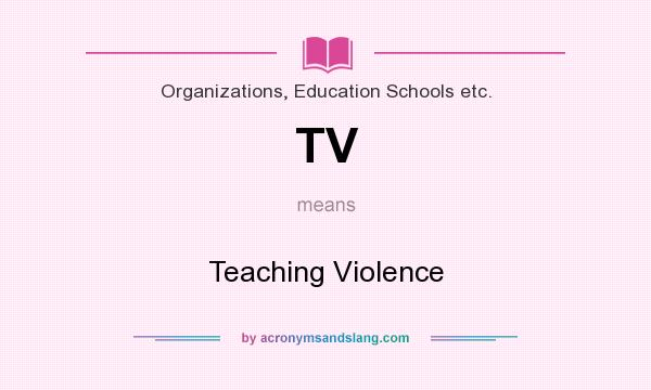 What does TV mean? It stands for Teaching Violence