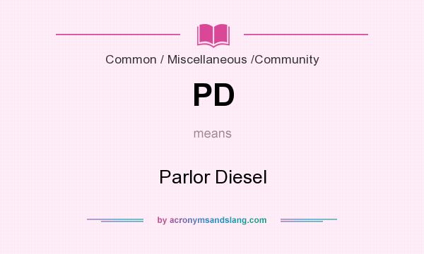 What does PD mean? It stands for Parlor Diesel