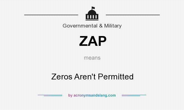 What does ZAP mean? It stands for Zeros Aren`t Permitted