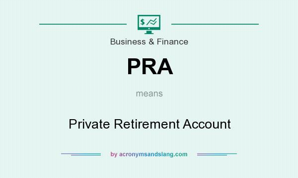 What does PRA mean? It stands for Private Retirement Account