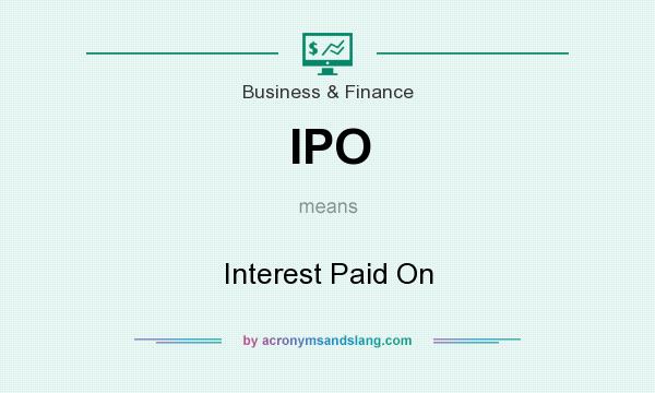 What does IPO mean? It stands for Interest Paid On