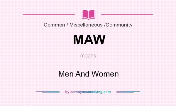 What does MAW mean? It stands for Men And Women