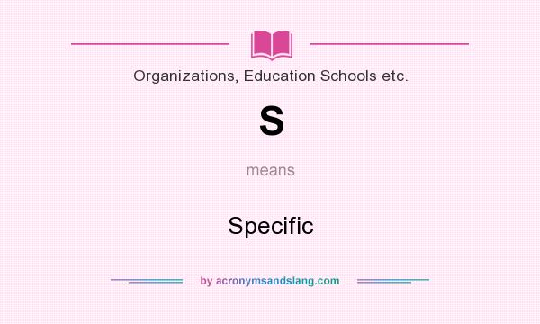 What does S mean? It stands for Specific