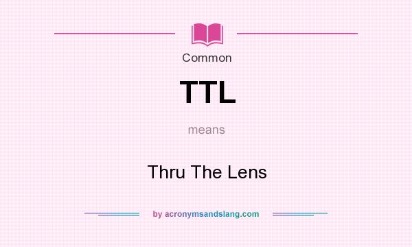 What does TTL mean? It stands for Thru The Lens