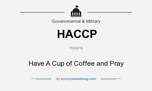 What does HACCP mean? It stands for Have A Cup of Coffee and Pray