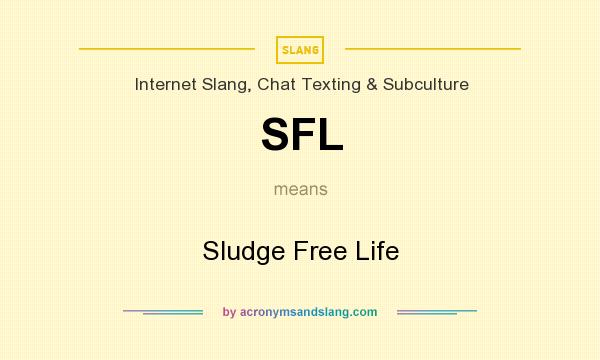 What does SFL mean? It stands for Sludge Free Life