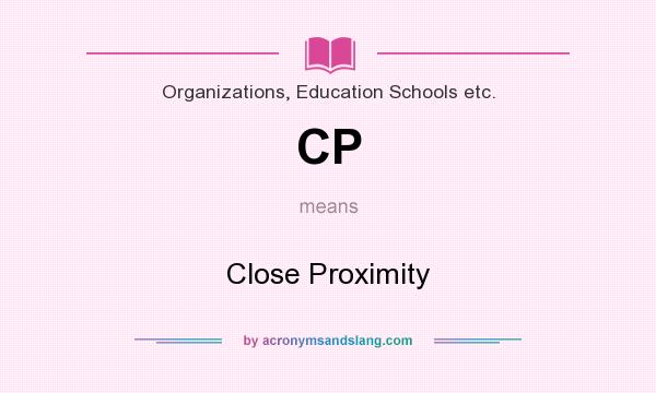 What does CP mean? It stands for Close Proximity