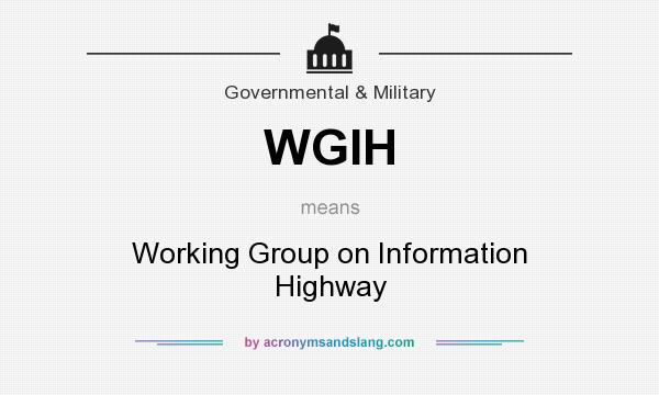 What does WGIH mean? It stands for Working Group on Information Highway