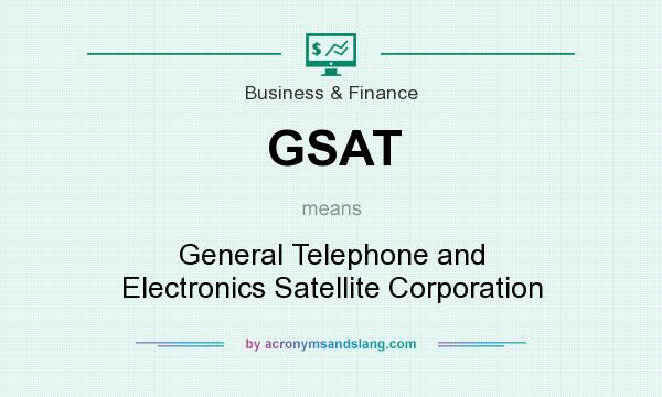 What does GSAT mean? It stands for General Telephone and Electronics Satellite Corporation