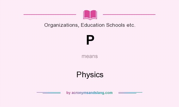What does P mean? It stands for Physics