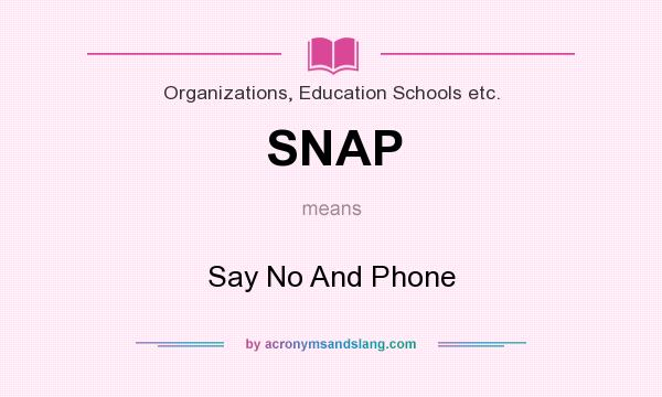 What does SNAP mean? It stands for Say No And Phone