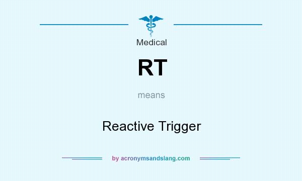 What does RT mean? It stands for Reactive Trigger