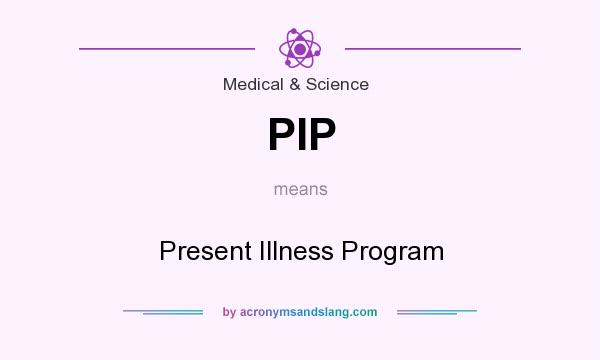What does PIP mean? It stands for Present Illness Program
