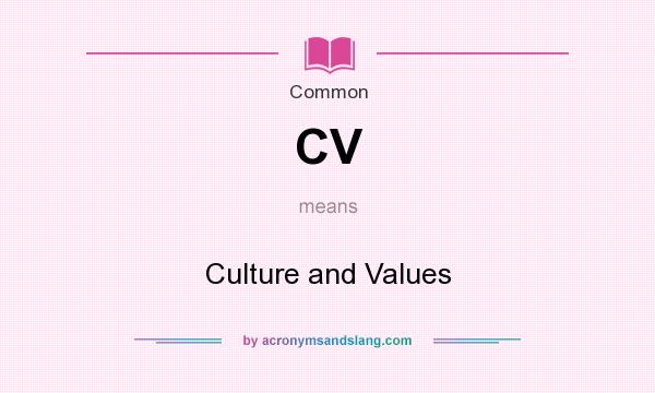 What does CV mean? It stands for Culture and Values