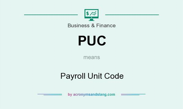 What does PUC mean? It stands for Payroll Unit Code