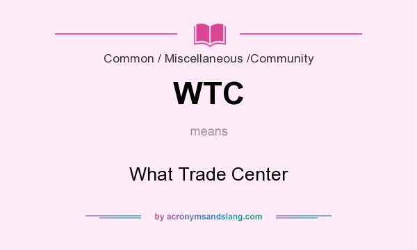 What does WTC mean? It stands for What Trade Center