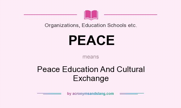 What does PEACE mean? It stands for Peace Education And Cultural Exchange