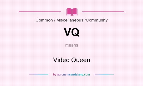 What does VQ mean? It stands for Video Queen