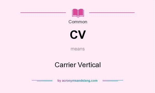 What does CV mean? It stands for Carrier Vertical