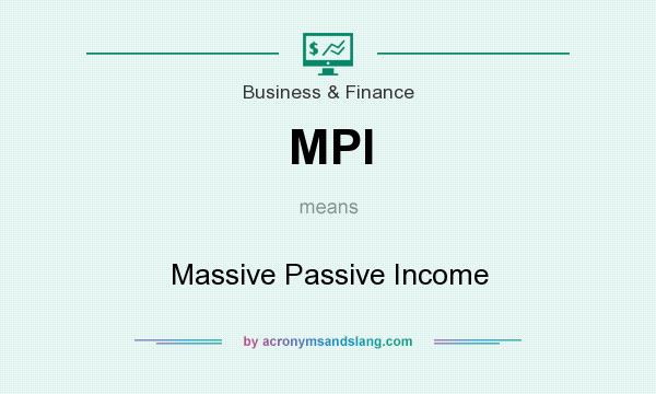 What does MPI mean? It stands for Massive Passive Income