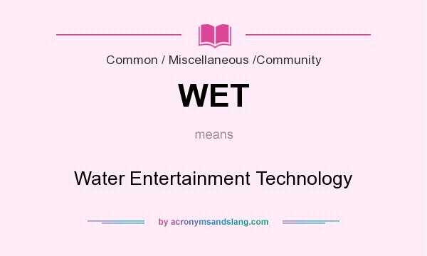 What does WET mean? It stands for Water Entertainment Technology