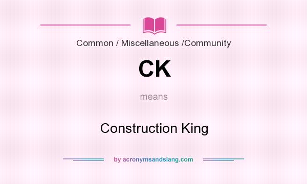 What does CK mean? It stands for Construction King