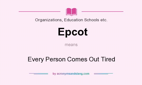 What does Epcot mean? It stands for Every Person Comes Out Tired